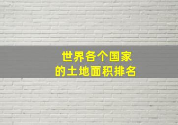 世界各个国家的土地面积排名