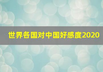 世界各国对中国好感度2020