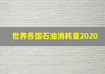 世界各国石油消耗量2020