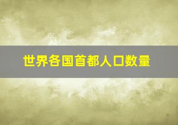 世界各国首都人口数量