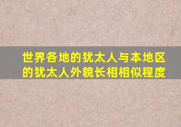 世界各地的犹太人与本地区的犹太人外貌长相相似程度