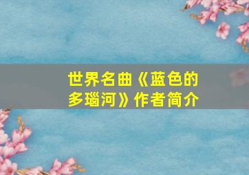 世界名曲《蓝色的多瑙河》作者简介