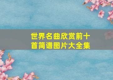 世界名曲欣赏前十首简谱图片大全集