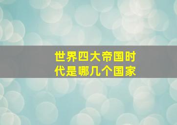 世界四大帝国时代是哪几个国家