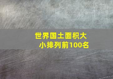 世界国土面积大小排列前100名