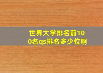 世界大学排名前100名qs排名多少位啊