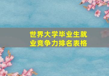 世界大学毕业生就业竞争力排名表格