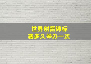 世界射箭锦标赛多久举办一次