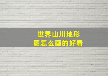 世界山川地形图怎么画的好看