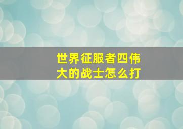 世界征服者四伟大的战士怎么打