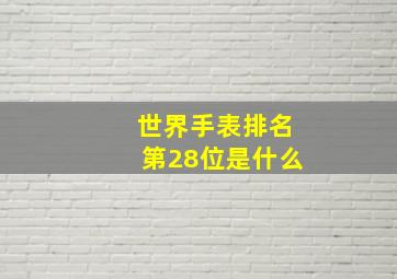 世界手表排名第28位是什么