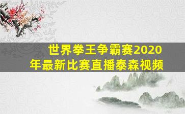 世界拳王争霸赛2020年最新比赛直播泰森视频