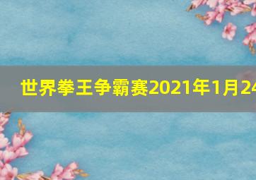 世界拳王争霸赛2021年1月24