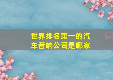 世界排名第一的汽车音响公司是哪家