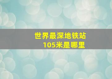 世界最深地铁站105米是哪里