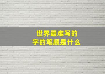 世界最难写的字的笔顺是什么