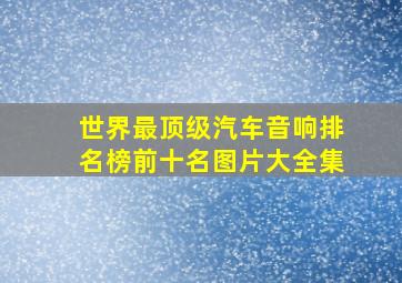 世界最顶级汽车音响排名榜前十名图片大全集