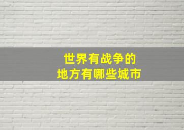 世界有战争的地方有哪些城市