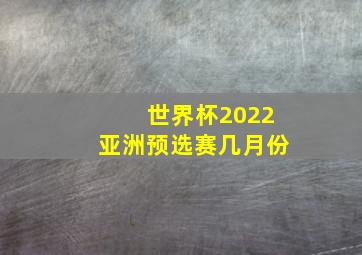 世界杯2022亚洲预选赛几月份