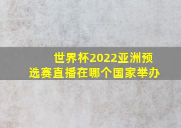 世界杯2022亚洲预选赛直播在哪个国家举办