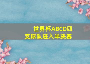 世界杯ABCD四支球队进入半决赛