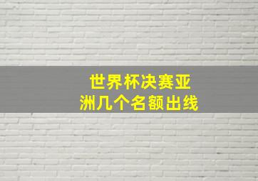 世界杯决赛亚洲几个名额出线