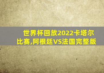 世界杯回放2022卡塔尔比赛,阿根廷VS法国完整版