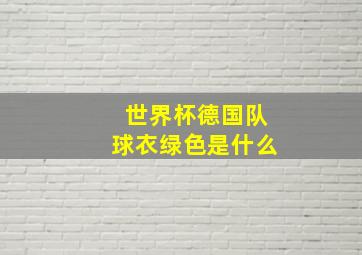 世界杯德国队球衣绿色是什么