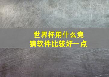 世界杯用什么竞猜软件比较好一点