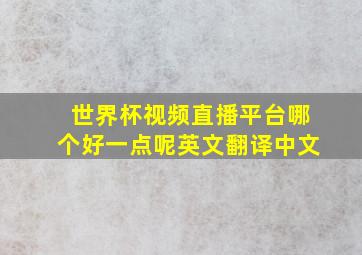 世界杯视频直播平台哪个好一点呢英文翻译中文