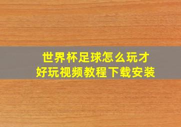 世界杯足球怎么玩才好玩视频教程下载安装