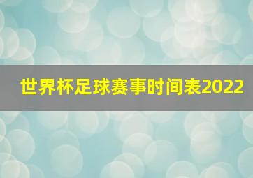 世界杯足球赛事时间表2022