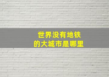 世界没有地铁的大城市是哪里