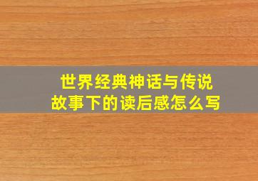 世界经典神话与传说故事下的读后感怎么写