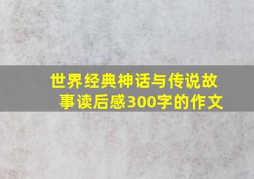 世界经典神话与传说故事读后感300字的作文