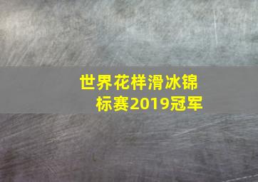 世界花样滑冰锦标赛2019冠军