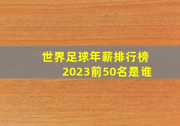 世界足球年薪排行榜2023前50名是谁