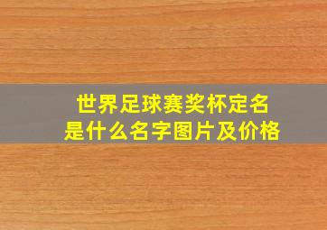 世界足球赛奖杯定名是什么名字图片及价格