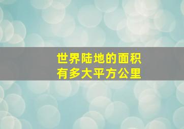 世界陆地的面积有多大平方公里