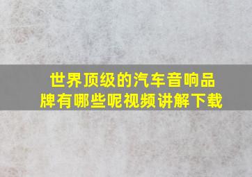 世界顶级的汽车音响品牌有哪些呢视频讲解下载