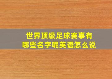 世界顶级足球赛事有哪些名字呢英语怎么说