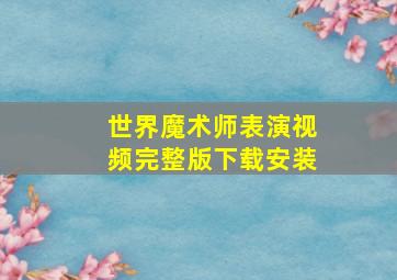 世界魔术师表演视频完整版下载安装