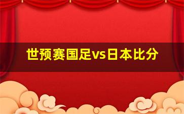 世预赛国足vs日本比分