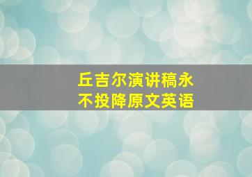 丘吉尔演讲稿永不投降原文英语