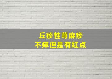 丘疹性荨麻疹不痒但是有红点