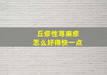 丘疹性荨麻疹怎么好得快一点