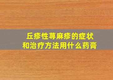 丘疹性荨麻疹的症状和治疗方法用什么药膏