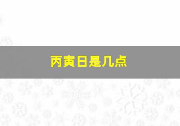 丙寅日是几点