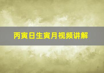 丙寅日生寅月视频讲解