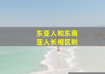 东亚人和东南亚人长相区别